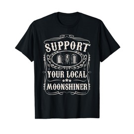 Support Your Local Moonshiner Funny Moonshine Redneck Gift T-Shirt