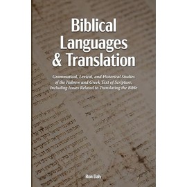 Biblical Languages and Translation: Grammatical, Lexical, and Historical Studies of the Hebrew and Greek Text of Scripture, Including Issues Related to Translating the Bible