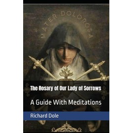 The Rosary of Our Lady of Sorrows: A Guide With Meditations