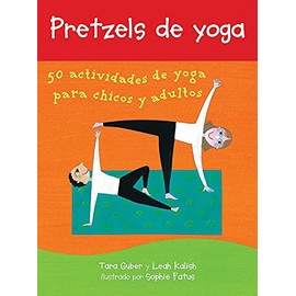 Pretzels de yoga/ Yoga Pretzels: 50 actividades de yoga para chicos y adultos/ 50 Fun Yoga Activities for Kids and Grownups (Spanish Edition)