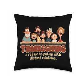 Thanksgiving a Reason to Put up with Distant Relatives Throw Pillow