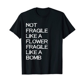 Not Fragile Like A Flower Fragile Like A Bomb T-Shirt