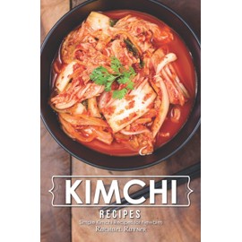 Kimchi Recipes: Simple Kimchi Recipes for Newbies