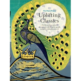 The Piano Player Series: Uplifting Classics: 20 of the Most Famous Pieces of Classical Music to Lift the Spirits, Specially Arranged for Intermediate Piano Solo