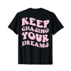 Keep Chasing Your Dreams Powerful Motivational Quote Saying T-Shirt