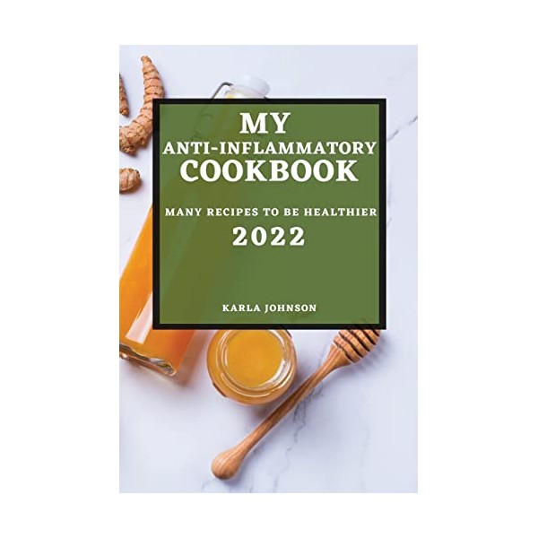 My Anti-Inflammatory Cookbook 2022: Many Recipes to Be Healthier