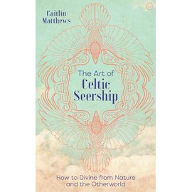 The Art of Celtic Seership: How to Divine from Nature and the Otherworld
