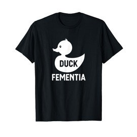 Duck Fementia T-Shirt Funny Dementia Shirt T-Shirt