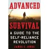Advanced Survival: A Guide to the Self-Reliance Revolution