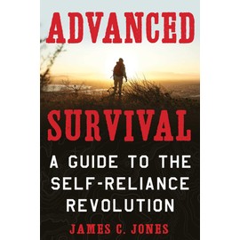 Advanced Survival: A Guide to the Self-Reliance Revolution