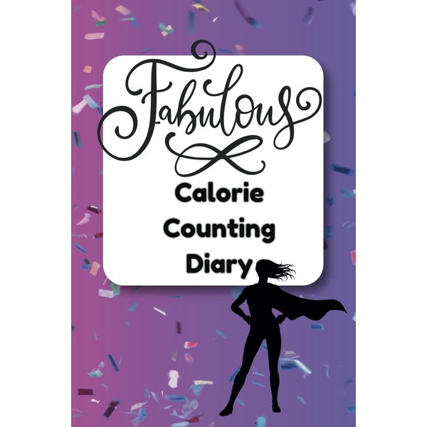 The Fabulous Calorie Counting Diary - Six Months of Calorie