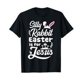 Silly Rabbit Easter Is For Jesus Cute Easter Bunny Faith T-Shirt