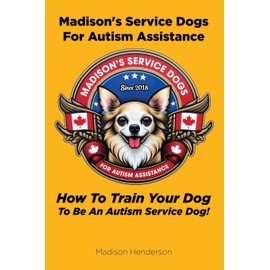 Madison's Service Dogs For Autism Assistance: How To Train Your Dog To Be An Autism Service Dog!
