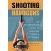 Shooting Handguns: An Introductory Guide to Shooting Safely and Effectively