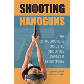 Shooting Handguns: An Introductory Guide to Shooting Safely and Effectively