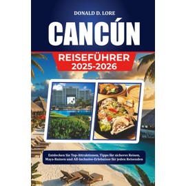 CANCUN REISEFÜHRER 2025-2026: Entdecken Sie Top-Attraktionen, Tipps für sicheres Reisen, Maya-Ruinen und All-Inclusive-Erlebnisse für jeden Reisenden