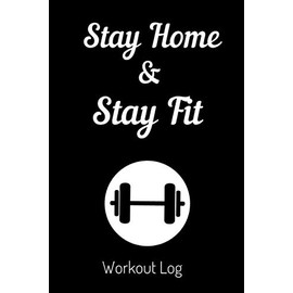 Stay Home & Stay Fit, Workout Log: Track Your Progress, Record Workout, Fitness Logbook, Exercise Training Planner, Easy To Use At the Gym or At Home