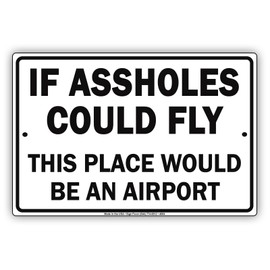 If Assholes Could Fly This Place Would Be an Airport Ridiculous Humor Funny Warning Notice Aluminum Metal 18"x24" Sign Plate
