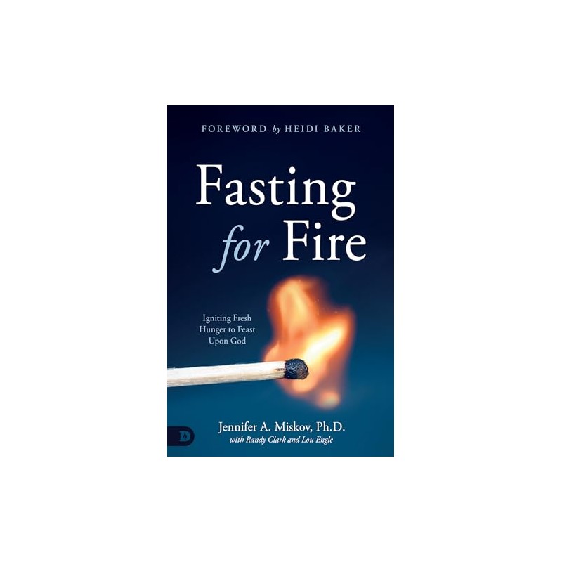 Fasting for Fire: Igniting Fresh Hunger to Feast Upon God