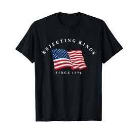 Rejecting Kings Since 1776 Patriotic USA Flag 4th Of July T-Shirt