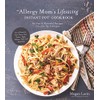 An Allergy Mom's Lifesaving Instant Pot Cookbook: 60 Fast and