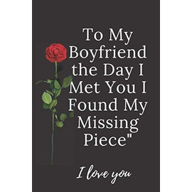 To My Boyfriend the Day I Met You I Found My Missing Piece: A great book is a gift on Valentine's Day or Christmas , Gift for Him Boyfriend Notebook 6" x 9" (15.24 x 22.86 cm) 110 pages