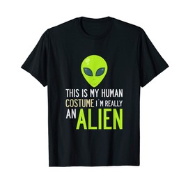 This is my human costume I'm really an Alien T-Shirt