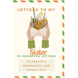 Letters to my Sister. Prompted letters to create a unique and meaningful gift.: Write down and share Your memories