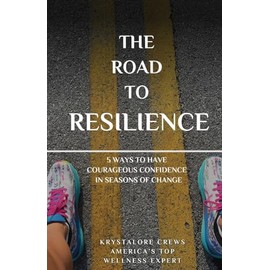 The Road to Resilience: 5 Ways to Have Courageous Confidence in Seasons of Change