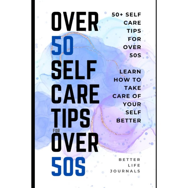 Over 50 Self Care Tips for Over 50s: 50+ Self