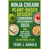 Ninja Creami Plant-Based Dessert Cookbook for Beginners 2025: 70+ Dairy-Free,