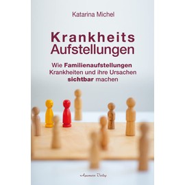 Krankheitsaufstellungen: Wie Familienaufstellungen Krankheiten und ihre Ursachen sichtbar machen
