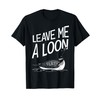 Leave Me A Loon T-Shirt