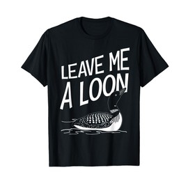 Leave Me A Loon T-Shirt