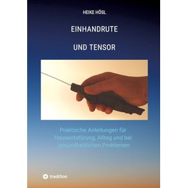 Einhandrute und Tensor: Praktische Anleitungen für Hausentstörung, Alltag und bei gesundheitlichen Problemen