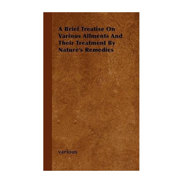 A Brief Treatise On Various Ailments And Their Treatment By
