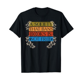 A Society That Bans Books Is Not Free T-Shirt