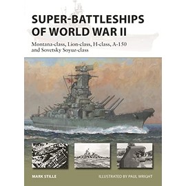 Super-Battleships of World War II: Montana-class, Lion-class, H-class, A-150 and Sovetsky Soyuz-class (New Vanguard, 314)