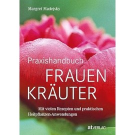 Praxishandbuch Frauenkräuter: Heilpflanzen-Anwendungen und Rezepte für die Frauenheilkunde – Fundierte Einführung, 120 Heilkräuterporträts und 200+ bewährte Rezepte. Natürlich bei AT