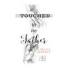 Touched by my Father: A Healing Journey