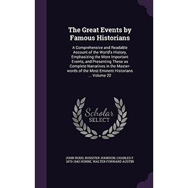 The Great Events by Famous Historians: A Comprehensive and Readable Account of the World's History, Emphasizing the More Important Events, and ... of the Most Eminent Historians ... Volume 22
