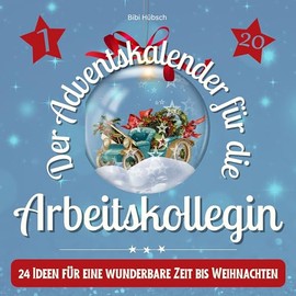 Der Adventskalender für die Arbeitskollegin: 24 Ideen für eine wunderbare Zeit bis Weihnachten