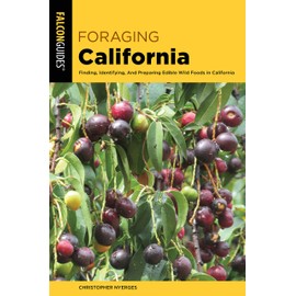 Foraging California: Finding, Identifying, And Preparing Edible Wild Foods In California (Foraging Series)
