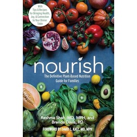 Nourish: The Definitive Plant-Based Nutrition Guide for Families--With Tips & Recipes for Bringing Health, Joy, & Connection to Your Dinner Table