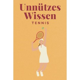 Unnützes Wissen Tennis: 100 spannende und lustige Fakten – Das perfekte Geschenk zum Geburtstag oder Weihnachten