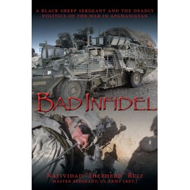 Bad Infidel: A Black Sheep Sergeant and the Deadly Politics of the War in Afghanistan