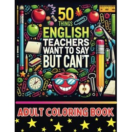 Stuff English Teachers Really Want to Say But Can't Adult Coloring Book: A Fun Gift for Co-Workers, Teachers, Friends and Family