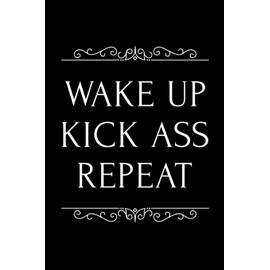 Wake Up Kick Ass Repeat: 110-Page Funny Soft Cover Sarcastic Blank Lined Journal Makes Great Best Friend, Husband or Wife Gift Idea