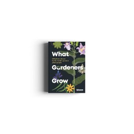 What Gardeners Grow: 600 plants chosen by the world's greatest plantspeople (Bloom, 6)