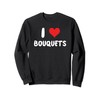 I Love Bouquets - Heart - Floral Flower Florist Shop Wedding Sweatshirt